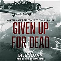 Given Up for Dead: America's Heroic Stand at Wake Island Given Up for Dead: America's Heroic Stand at Wake Island Audible Audiobook Hardcover Kindle Mass Market Paperback Paperback Audio CD