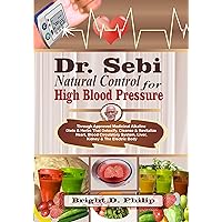 Dr. Sebi Natural Control for High Blood Pressure: Through Approved Medicinal Alkaline Diets & Herbs That Detoxify, Cleanse & Revitalize Heart, Blood Circulatory ... System, Liver, Kidney & The Electric... Dr. Sebi Natural Control for High Blood Pressure: Through Approved Medicinal Alkaline Diets & Herbs That Detoxify, Cleanse & Revitalize Heart, Blood Circulatory ... System, Liver, Kidney & The Electric... Kindle Hardcover Paperback