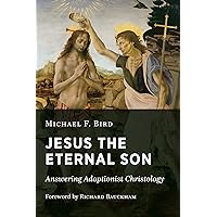 Jesus the Eternal Son: Answering Adoptionist Christology Jesus the Eternal Son: Answering Adoptionist Christology Paperback Kindle
