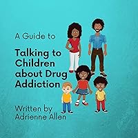 A Guide to Talking to Children About Drug Adiction (My Parents Have a Drug Problem) A Guide to Talking to Children About Drug Adiction (My Parents Have a Drug Problem) Kindle Paperback