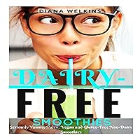 Dairy-Free Smoothies: Seriously Yummy Paleo, Vegan, and Gluten-Free Non-Dairy Smoothies Dairy-Free Smoothies: Seriously Yummy Paleo, Vegan, and Gluten-Free Non-Dairy Smoothies Kindle Audible Audiobook Paperback