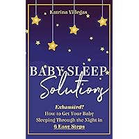Baby Sleep Solutions: Exhausted? How to Get Your Baby Sleeping Through the Night in 6 Easy Steps Baby Sleep Solutions: Exhausted? How to Get Your Baby Sleeping Through the Night in 6 Easy Steps Kindle Paperback Audible Audiobook