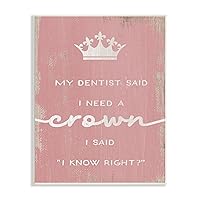 Stupell Industries Dentist Said I Need Crown Funny Girls Phrase, Designed by Daphne Polselli Wall Plaque, 13 x 19, White