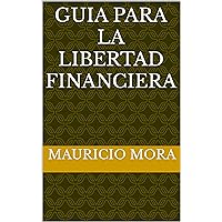Guia para la libertad financiera (Spanish Edition)