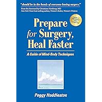 Prepare for Surgery, Heal Faster: A Guide of Mind-Body Techniques Prepare for Surgery, Heal Faster: A Guide of Mind-Body Techniques Kindle Paperback
