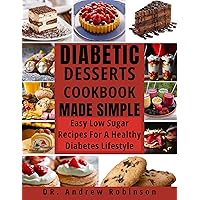 DIABETIC DESSERTS COOKBOOK MADE SIMPLE: Easy Low Sugar Recipes For A Healthy Diabetes Lifestyle (diabetes cookbook) DIABETIC DESSERTS COOKBOOK MADE SIMPLE: Easy Low Sugar Recipes For A Healthy Diabetes Lifestyle (diabetes cookbook) Kindle Paperback
