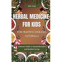 Herbal medicine for kids: For fighting diseases Naturally: A Parent's Guide to Natural Remedies and Healthier Living. (Julie Yang Solutions) Herbal medicine for kids: For fighting diseases Naturally: A Parent's Guide to Natural Remedies and Healthier Living. (Julie Yang Solutions) Kindle Paperback