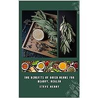 THE BENEFITS OF DRIED HERBS FOR BEAUTY, HEALTH THE BENEFITS OF DRIED HERBS FOR BEAUTY, HEALTH Kindle Paperback