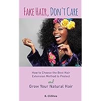 Fake Hair, Don't Care: How to Choose the Best Hair Extension Method to Protect and Grow Your Natural Hair Fake Hair, Don't Care: How to Choose the Best Hair Extension Method to Protect and Grow Your Natural Hair Kindle Paperback