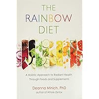The Rainbow Diet: A Holistic Approach to Radiant Health Through Foods and Supplements (Eat the Rainbow for Healthy Foods)