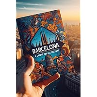 Barcelona: A guide for all seasons.: How to enjoy the city in any weather, with recommendations on what to pack, what to wear and what to do. (Lovely planet Spain 2024)