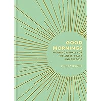 Good Mornings: Morning Rituals for Wellness, Peace and Purpose Good Mornings: Morning Rituals for Wellness, Peace and Purpose Kindle Hardcover