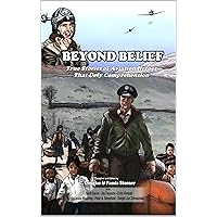 Beyond Belief: True Stories of Aviation Heroes That Defy Comprehension Beyond Belief: True Stories of Aviation Heroes That Defy Comprehension Kindle Hardcover Paperback