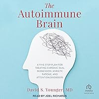 The Autoimmune Brain: A Five-Step Plan for Treating Chronic Pain, Depression, Anxiety, Fatigue, and Attention Disorders The Autoimmune Brain: A Five-Step Plan for Treating Chronic Pain, Depression, Anxiety, Fatigue, and Attention Disorders Audible Audiobook Paperback Kindle Hardcover Audio CD
