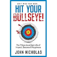 Hit Your Bullseye!: The 7 Keys to an Epic Life of Impact, Success & Happiness Hit Your Bullseye!: The 7 Keys to an Epic Life of Impact, Success & Happiness Kindle Paperback
