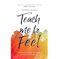 Teach Me To Feel: Worshiping Through the Psalms in Every Season of Life
