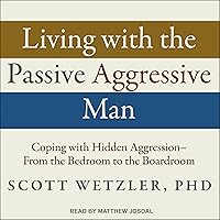 Living with the Passive-Aggressive Man: Coping with Hidden Aggression - From the Bedroom to the Boardroom Living with the Passive-Aggressive Man: Coping with Hidden Aggression - From the Bedroom to the Boardroom Audible Audiobook Paperback Kindle Hardcover Audio CD