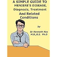 A Simple Guide To Meniere’s Disease, Diagnosis, Treatment And Related Conditions (A Simple Guide to Medical Conditions) A Simple Guide To Meniere’s Disease, Diagnosis, Treatment And Related Conditions (A Simple Guide to Medical Conditions) Kindle