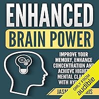 Enhanced Brain Power: Improve Your Memory, Enhance Concentration and Achieve Higher Mental Clarity with Hypnosis Enhanced Brain Power: Improve Your Memory, Enhance Concentration and Achieve Higher Mental Clarity with Hypnosis Audible Audiobook Kindle