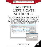 My own Certificate Authority: Create your own graphical CA for Intranets with Open Source Software for Windows, Linux and MAC (CTS SOLUTIONS IT-PRO E-Books Book 1) My own Certificate Authority: Create your own graphical CA for Intranets with Open Source Software for Windows, Linux and MAC (CTS SOLUTIONS IT-PRO E-Books Book 1) Kindle