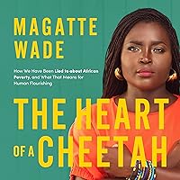 The Heart of a Cheetah: How We Have Been Lied to About African Poverty, and What That Means for Human Flourishing The Heart of a Cheetah: How We Have Been Lied to About African Poverty, and What That Means for Human Flourishing Audible Audiobook Paperback Kindle Hardcover