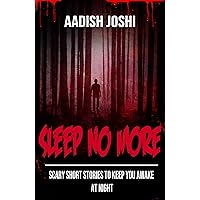 Sleep No More: Scary Short Stories To Keep You Awake At Night Sleep No More: Scary Short Stories To Keep You Awake At Night Kindle Paperback