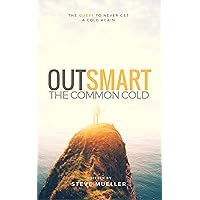 Outsmart the Common Cold: The Quest to Never Get a Cold Again Outsmart the Common Cold: The Quest to Never Get a Cold Again Kindle Paperback