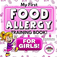My First Food Allergy Training Book for GIRLS!: The FIRST Food Allergy Training Safety Book to Empower Young Children to Advocate for Themselves for Food ... 6, 7 (The Food Allergy Safety Kids Series)