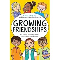 Growing Friendships: A Kids' Guide to Making and Keeping Friends Growing Friendships: A Kids' Guide to Making and Keeping Friends Paperback Kindle Hardcover
