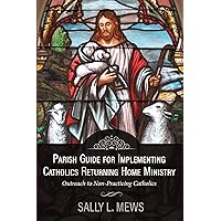 Parish Guide for Implementing Catholics Returning Home Ministry: Outreach to Non-Practicing Catholics Parish Guide for Implementing Catholics Returning Home Ministry: Outreach to Non-Practicing Catholics Kindle