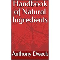 Handbook of Natural Ingredients (Dweck Books 4) Handbook of Natural Ingredients (Dweck Books 4) Kindle Paperback