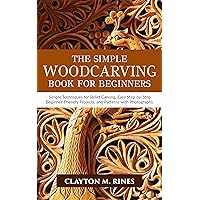 The Simple Woodcarving Book for Beginners: Simple Techniques for Relief Carving, Easy Step-by-Step Beginner-Friendly Projects, and Patterns with Photographs The Simple Woodcarving Book for Beginners: Simple Techniques for Relief Carving, Easy Step-by-Step Beginner-Friendly Projects, and Patterns with Photographs Kindle Paperback Hardcover