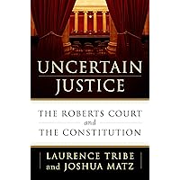 Uncertain Justice: The Roberts Court and the Constitution Uncertain Justice: The Roberts Court and the Constitution Hardcover Audible Audiobook Kindle Paperback Audio CD