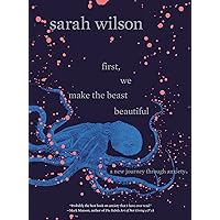 First, We Make the Beast Beautiful: A New Journey Through Anxiety First, We Make the Beast Beautiful: A New Journey Through Anxiety Kindle Hardcover Audible Audiobook Paperback Audio CD