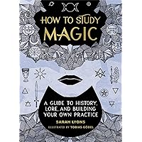 How to Study Magic: A Guide to History, Lore, and Building Your Own Practice How to Study Magic: A Guide to History, Lore, and Building Your Own Practice Hardcover Kindle Audible Audiobook Audio CD