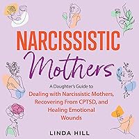 Narcissistic Mothers: A Daughter’s Guide to Dealing with Narcissistic Mothers, Recovering from CPTSD, and Healing Emotional Wounds (Break Free and Recover from Unhealthy Relationships) Narcissistic Mothers: A Daughter’s Guide to Dealing with Narcissistic Mothers, Recovering from CPTSD, and Healing Emotional Wounds (Break Free and Recover from Unhealthy Relationships) Audible Audiobook Paperback Kindle