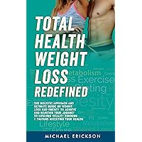 TOTAL HEALTH WEIGHT LOSS REDEFINED: The Holistic Approach & Ultimate Guide On Weight Loss & Obesity To Achieve & Maintain Your Journey To Lifelong Vitality Through 7 Factors Affecting Your Health TOTAL HEALTH WEIGHT LOSS REDEFINED: The Holistic Approach & Ultimate Guide On Weight Loss & Obesity To Achieve & Maintain Your Journey To Lifelong Vitality Through 7 Factors Affecting Your Health Kindle Paperback Hardcover