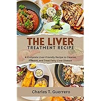The liver Treatment Recipe: A Complete Liver-Friendly Recipe to Cleanse, Prevent, And Treat Fatty Liver Disease The liver Treatment Recipe: A Complete Liver-Friendly Recipe to Cleanse, Prevent, And Treat Fatty Liver Disease Kindle Paperback