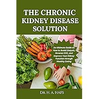 The Chronic Kidney Disease Solution: An Ultimate Guide on How to Avoid Dialysis, Reverse CKD, and Improve Your Kidney Function through Healthy Eating The Chronic Kidney Disease Solution: An Ultimate Guide on How to Avoid Dialysis, Reverse CKD, and Improve Your Kidney Function through Healthy Eating Kindle Paperback