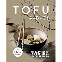 Tofu A-B-Cs: An Easy Intro to Delicious Tofu Recipes Tofu A-B-Cs: An Easy Intro to Delicious Tofu Recipes Kindle Paperback