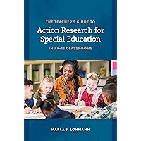 The Teacher's Guide to Action Research for Special Education in PK–12 Classrooms The Teacher's Guide to Action Research for Special Education in PK–12 Classrooms Paperback Kindle Hardcover
