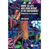 What Is Life and How Might It Be Sustained?: Reflections in a Pandemic What Is Life and How Might It Be Sustained?: Reflections in a Pandemic Kindle Hardcover Paperback