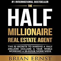 The Half Millionaire Real Estate Agent: The 52 Secrets to Making a Half Million Dollars a Year While Working a 20-Hour Work Week The Half Millionaire Real Estate Agent: The 52 Secrets to Making a Half Million Dollars a Year While Working a 20-Hour Work Week Audible Audiobook Kindle Hardcover Paperback