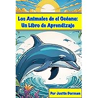 Los Animales de el Océano: Un Libro de Aprendizaje (Libros Divertidos y Educativos Sobre el Aprendizaje de Animales.) (Spanish Edition)
