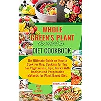 WHOLE GREEN'S PLANT BASED DIET COOKBOOK: Ultimate Guide on How to Cook for One, Cooking for Two, for Vegetarians, Tips, Tricks With Recipes and Preparation ... Diet. (DELICIOUS FOOD DISEASE REVERSAL DR) WHOLE GREEN'S PLANT BASED DIET COOKBOOK: Ultimate Guide on How to Cook for One, Cooking for Two, for Vegetarians, Tips, Tricks With Recipes and Preparation ... Diet. (DELICIOUS FOOD DISEASE REVERSAL DR) Kindle Paperback Hardcover