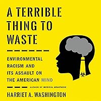 A Terrible Thing to Waste: Environmental Racism and Its Assault on the American Mind A Terrible Thing to Waste: Environmental Racism and Its Assault on the American Mind Audible Audiobook Paperback Kindle Hardcover Audio CD