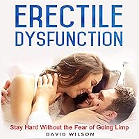 Erectile Dysfunction: Say Goodbye to Constantly Stimulating to Stay Hard.: Discover How to Keep a Rock Hard Erection without the Fear of Going Limp Erectile Dysfunction: Say Goodbye to Constantly Stimulating to Stay Hard.: Discover How to Keep a Rock Hard Erection without the Fear of Going Limp Audible Audiobook Paperback