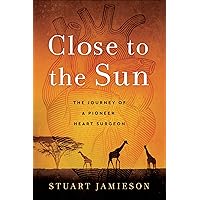 Close to the Sun: The Journey of a Pioneer Heart Surgeon Close to the Sun: The Journey of a Pioneer Heart Surgeon Kindle Hardcover Audible Audiobook Paperback Audio CD