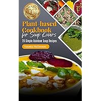 Plant Based Cookbook For Soup Lovers: 20 Simple Rainbow Soup Recipes