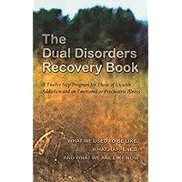 The Dual Disorders Recovery Book: A Twelve Step Program for Those of Us with Addiction and an Emotional or Psychiatric Illness The Dual Disorders Recovery Book: A Twelve Step Program for Those of Us with Addiction and an Emotional or Psychiatric Illness Paperback Kindle